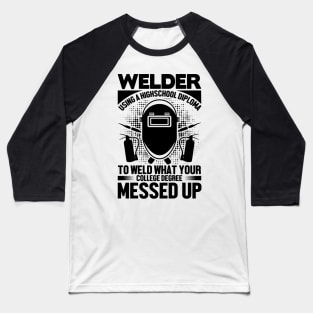 Welder using a high-school diploma to Welder what your college degree messed up Baseball T-Shirt